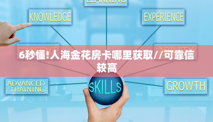 6秒懂!人海金花房卡哪里获取//可靠信较高