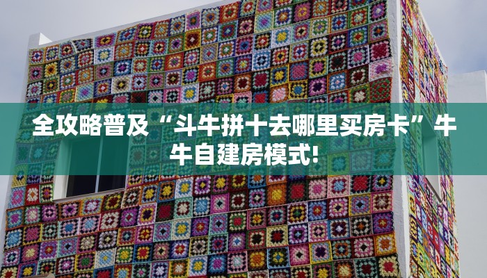 全攻略普及“斗牛拼十去哪里买房卡”牛牛自建房模式!