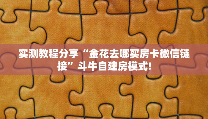 实测教程分享“金花去哪买房卡微信链接”斗牛自建房模式!