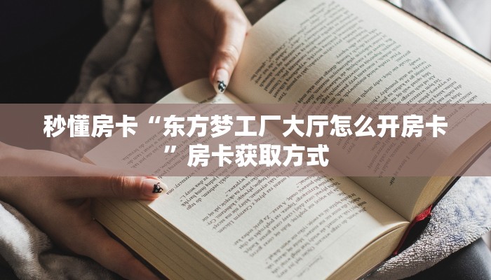 秒懂房卡“东方梦工厂大厅怎么开房卡”房卡获取方式