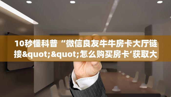 玩家必备教程""先锋微信金花链接房卡充值""低价获取"!’分享房卡