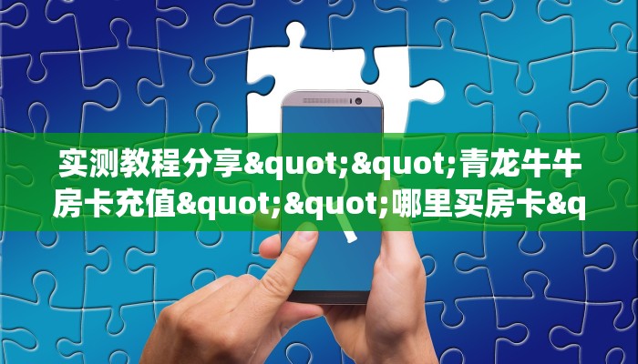 实操教程""微信金花房间链接/火狐开心大厅房卡哪里弄”详细房卡