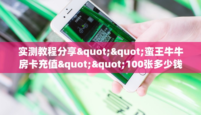 实测教程分享""蛮王牛牛房卡充值""100张多少钱"房卡充值教程