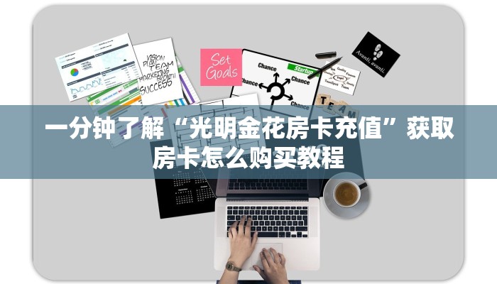 一分钟了解“光明金花房卡充值”获取房卡怎么购买教程