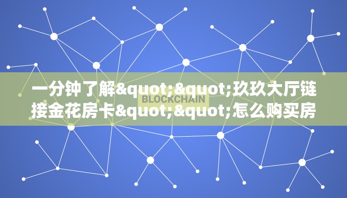 一分钟了解""玖玖大厅链接金花房卡""怎么购买房卡‘获取大厅链接