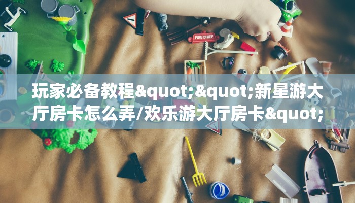 实测新手教程分享“炸金花微信链接房卡”实测介绍房卡使用方式