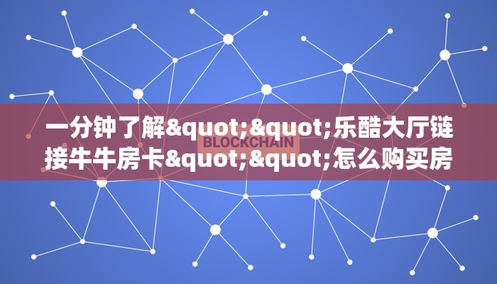 三秒盘点""龙珠大厅正版微信牛牛房卡房卡在哪获取”详细房卡怎么