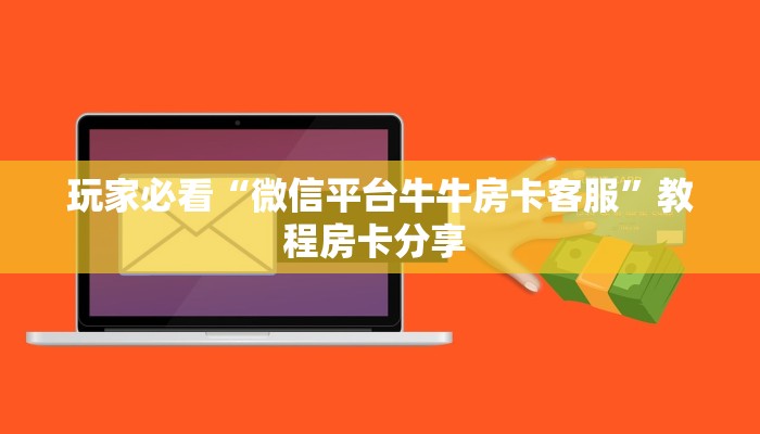 玩家必看“微信平台牛牛房卡客服”教程房卡分享 