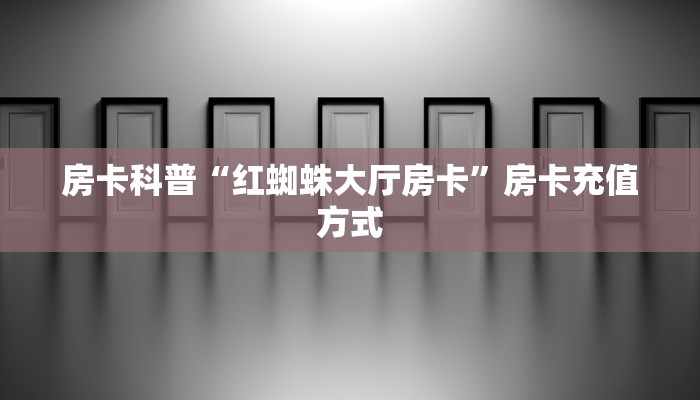 玩家必备教程""生肖虎牛牛房卡充值""房卡充值购买”详细房卡教程
