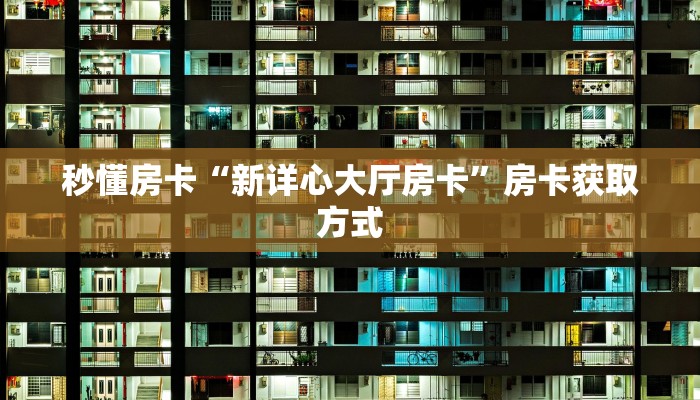 秒懂房卡“新详心大厅房卡”房卡获取方式
