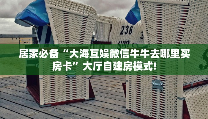 今日分享“微信大厅链接斗牛拼十房卡哪里购买”牛牛自建房模式