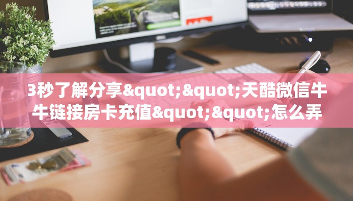 3秒了解分享""天酷微信牛牛链接房卡充值""怎么弄房卡"详细步骤