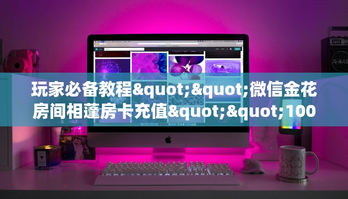 9秒了解""6号牛牛房卡充值""在哪里可以拿到链接,充房卡