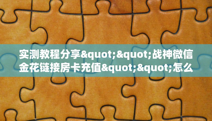 实测教程分享""战神微信金花链接房卡充值""怎么买房卡‘房卡充值