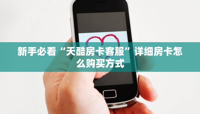 新手必看“天酷房卡客服”详细房卡怎么购买方式