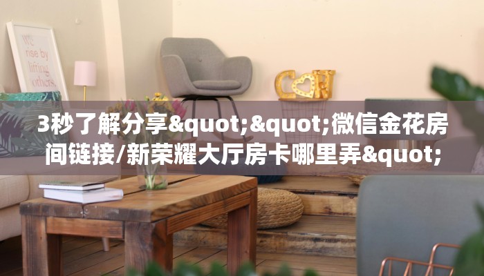 3秒了解分享""微信金花房间链接/新荣耀大厅房卡哪里弄""房卡充值