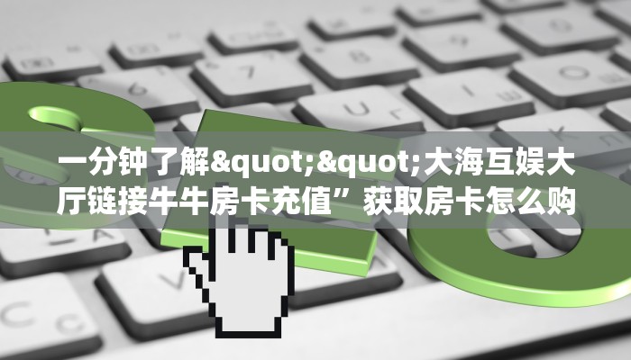 全攻略一分钟知道“微信链接斗牛从哪里买房卡”牛牛自建房模式!