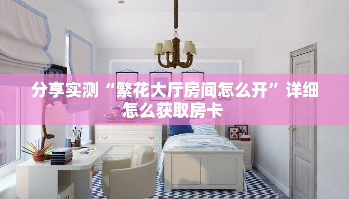 必备教程“新星游大厅拼三张房卡低价获取""如何领取房卡"详细提取