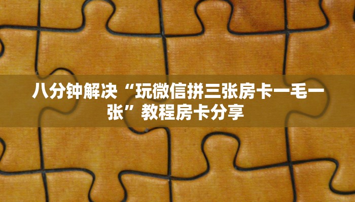八分钟解决“玩微信拼三张房卡一毛一张”教程房卡分享 