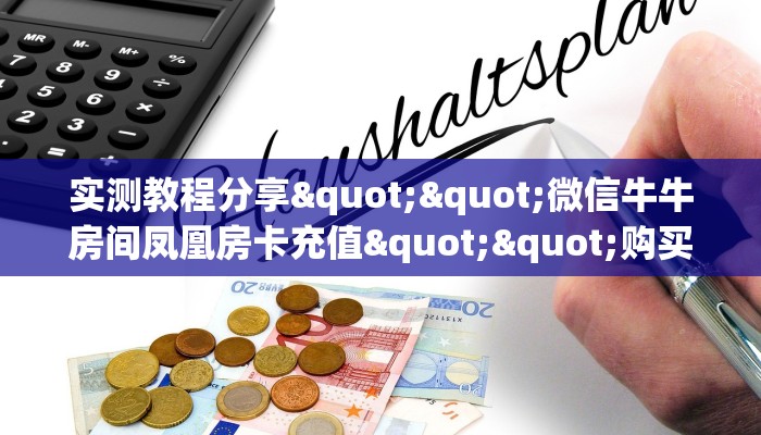 实测教程分享""微信牛牛房间凤凰房卡充值""购买联系方式"房卡充值