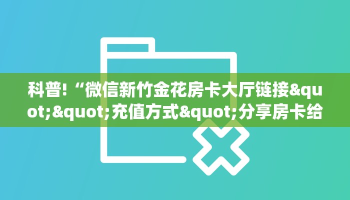 科普!“微信新竹金花房卡大厅链接""充值方式"分享房卡给大家