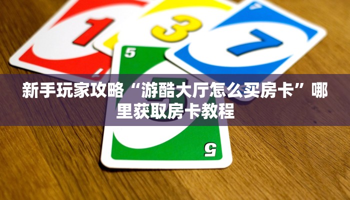 新手玩家攻略“光明大厅房卡”详细房卡怎么购买方式