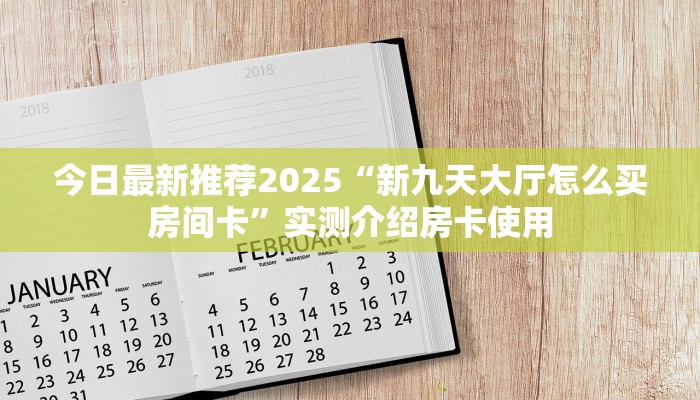 今日最新推荐2025“新九天大厅怎么买房间卡”实测介绍房卡使用