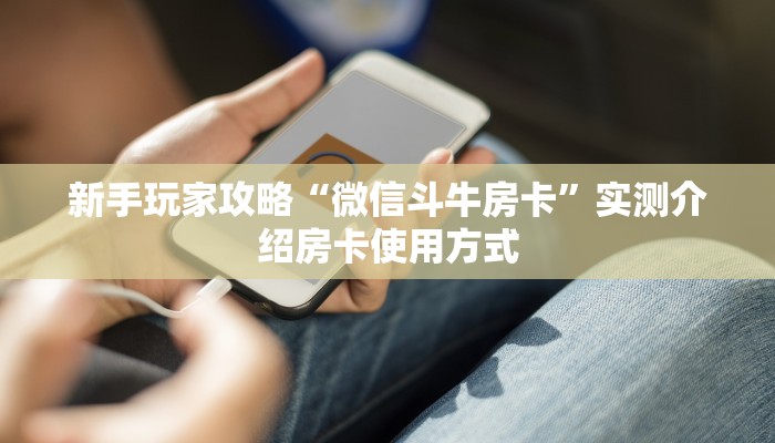 新手玩家攻略“微信斗牛房卡”实测介绍房卡使用方式