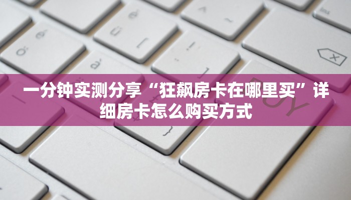 新手必看“微信新世界房卡”详细房卡怎么购买方式