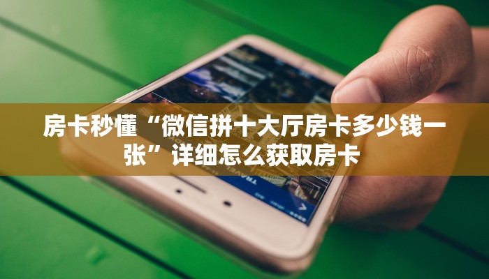 房卡秒懂“微信拼十大厅房卡多少钱一张”详细怎么获取房卡 