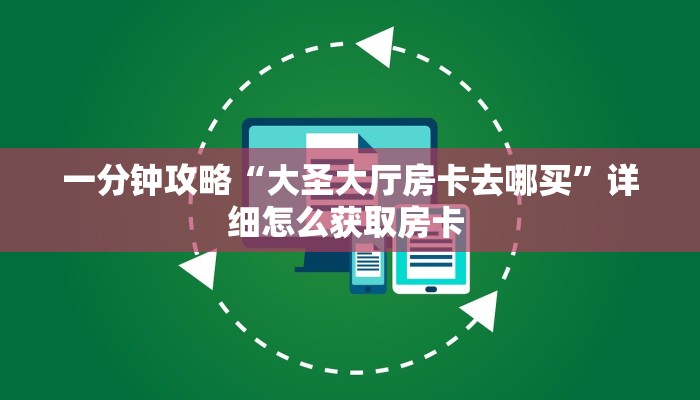 一分钟攻略“大圣大厅房卡去哪买”详细怎么获取房卡 