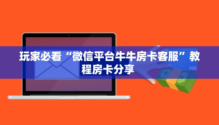 玩家必看“微信平台牛牛房卡客服”教程房卡分享 