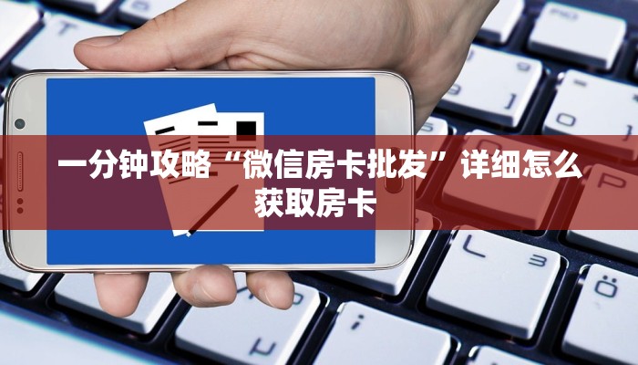 一分钟攻略“微信房卡批发”详细怎么获取房卡 