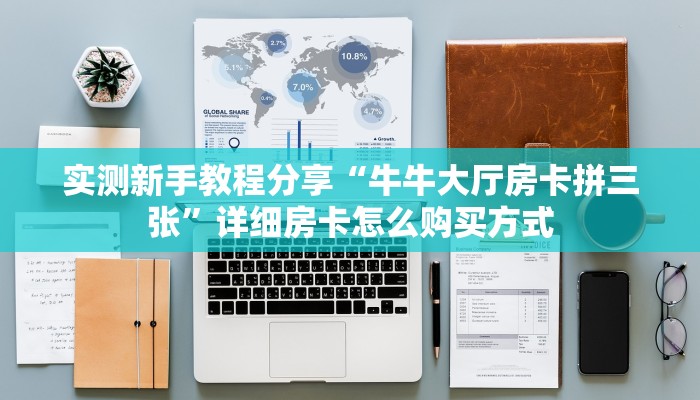 实测新手教程分享“牛牛大厅房卡拼三张”详细房卡怎么购买方式