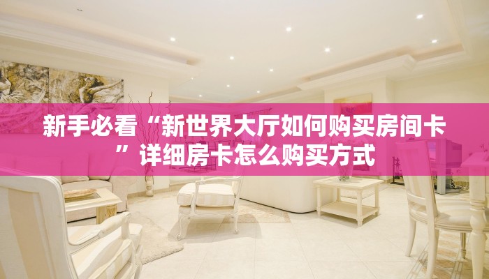 新手必看“新世界大厅如何购买房间卡”详细房卡怎么购买方式