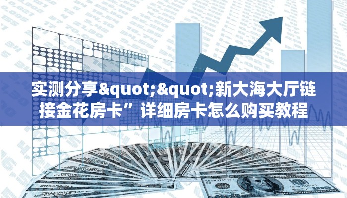 实测分享""新大海大厅链接金花房卡”详细房卡怎么购买教程