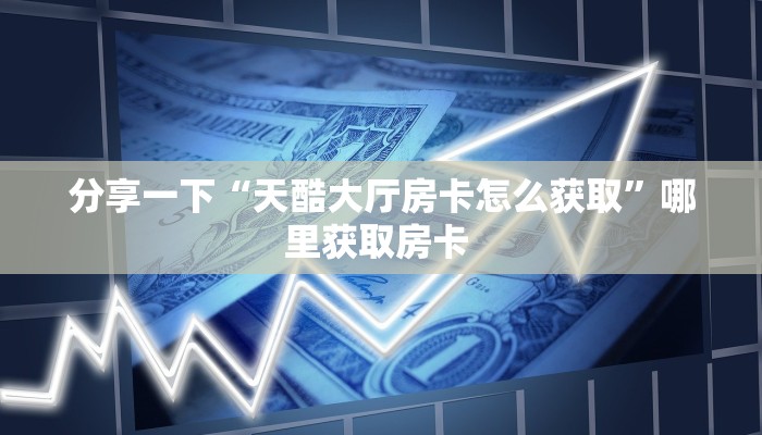 6分钟了解!“乐酷副厅链接大厅房卡充值""在哪里获取房卡充值教程