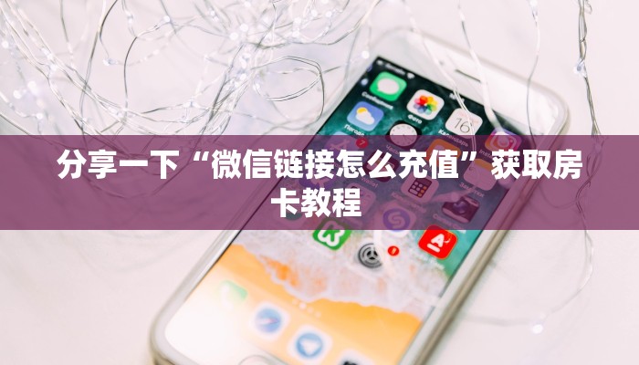 分享一下“微信链接怎么充值”获取房卡教程 