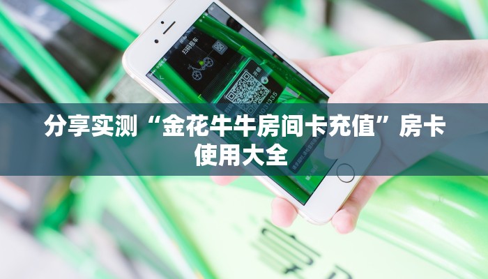 分享实测“金花牛牛房间卡充值”房卡使用大全 