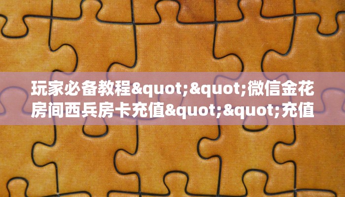 秒懂普及""高朋微信金花链接房卡充值哪里有”详细介绍房卡使用
