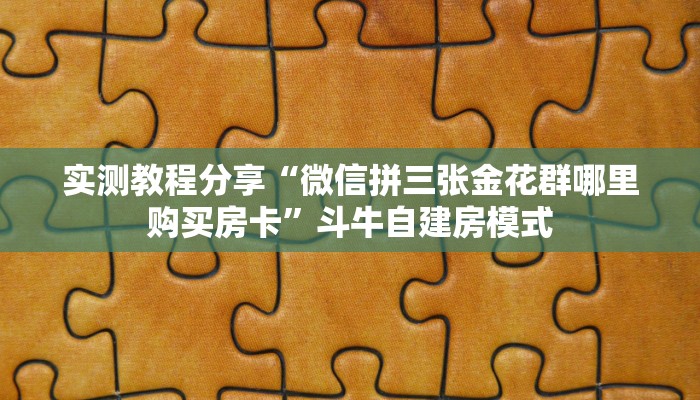 实测教程分享“微信拼三张金花群哪里购买房卡”斗牛自建房模式