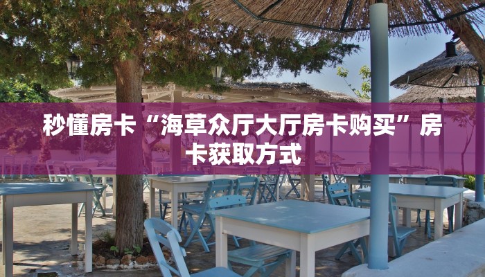 秒懂房卡“海草众厅大厅房卡购买”房卡获取方式