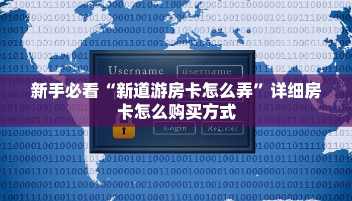 新手必看“新道游房卡怎么弄”详细房卡怎么购买方式