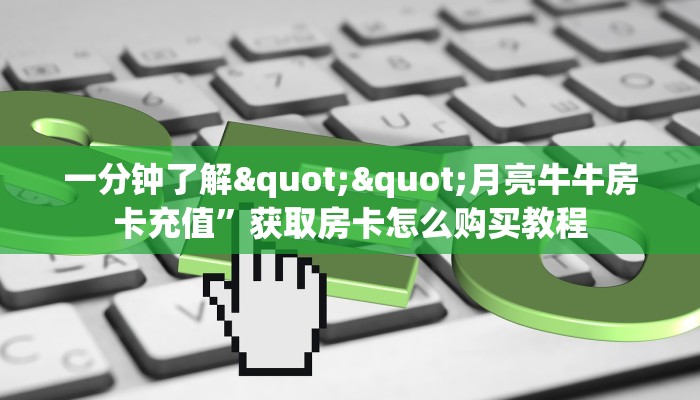 一分钟了解""月亮牛牛房卡充值”获取房卡怎么购买教程