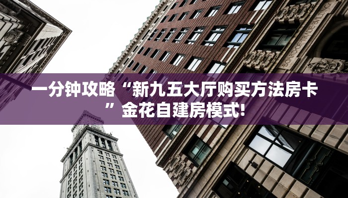 一分钟攻略“豌豆互娱大厅房卡购买方式”金花自建房模式!