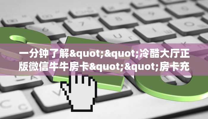 秒懂百科""微信方块 K牛牛房卡大厅链接游戏代理”详细房卡教程