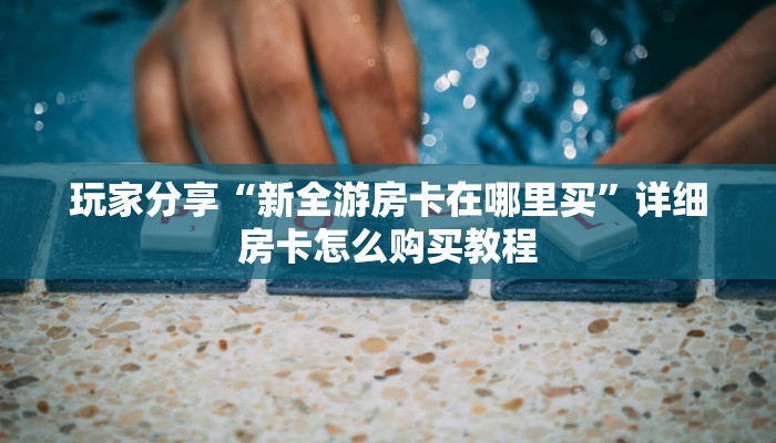 今日最新推荐2025“大牌九房卡在哪里买 ”怎么充值购买