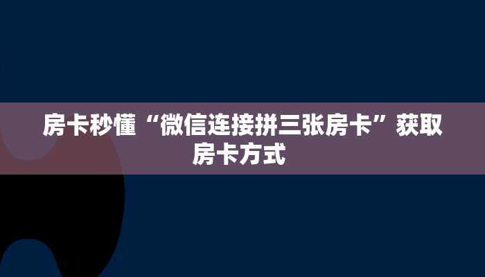 房卡秒懂“微信连接拼三张房卡”获取房卡方式 