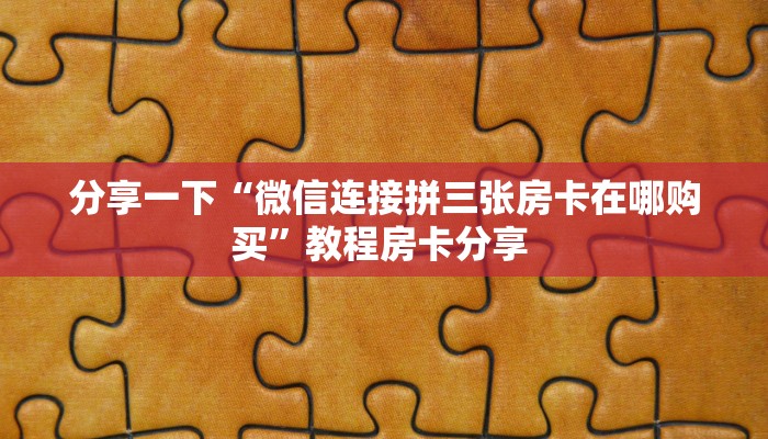 玩家必备教程""新果汁大厅链接牛牛房卡房卡在哪获取”详细房卡