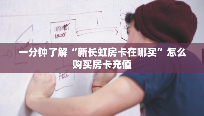 一分钟了解“新长虹房卡在哪买”怎么购买房卡充值